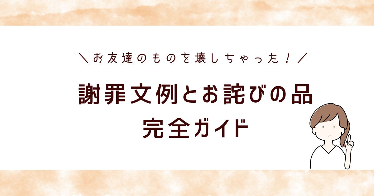 お友達の物を壊した時の謝り方は？謝罪文例とお詫びの品の選び方ガイド