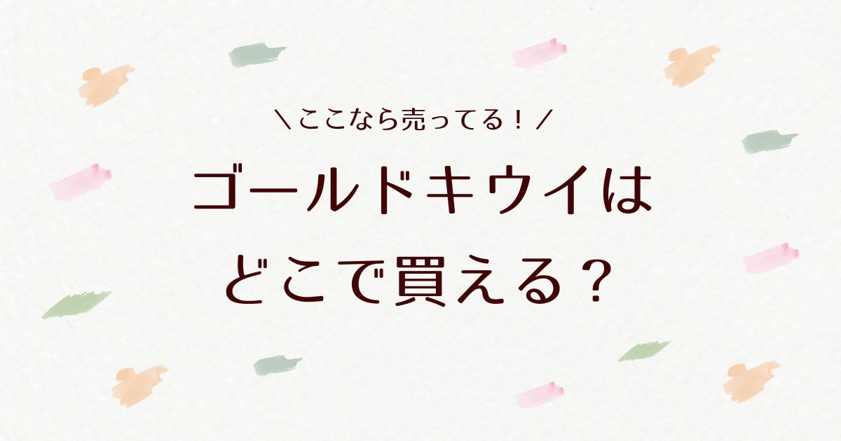 ゴールドキウイが売ってないのはなぜ？時期やどこで買えるかを解説！