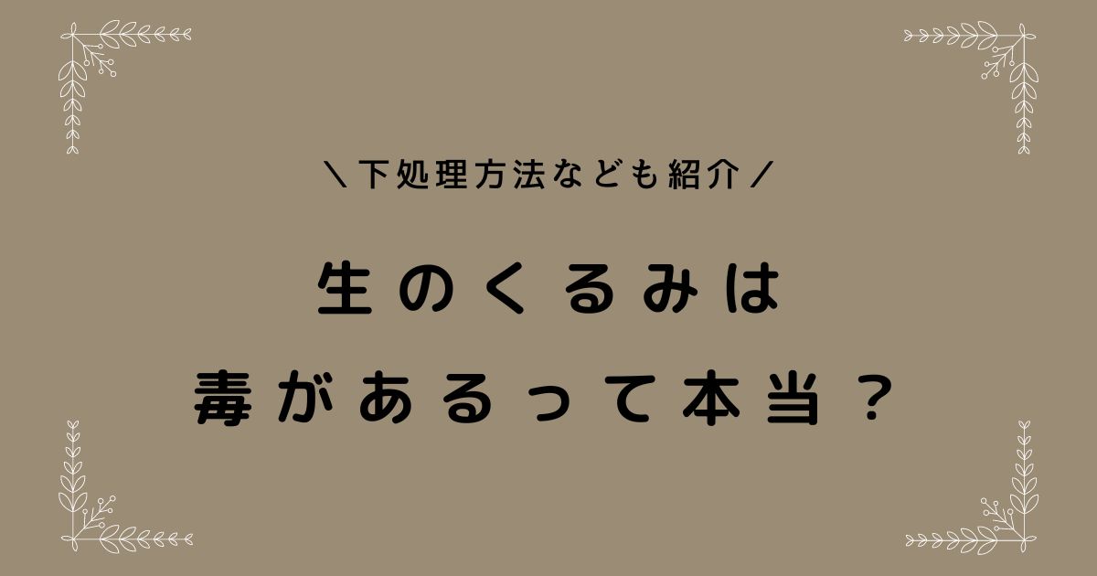 くるみを生で食べるのは危険？毒性や安全に食べる下処理法も解説！