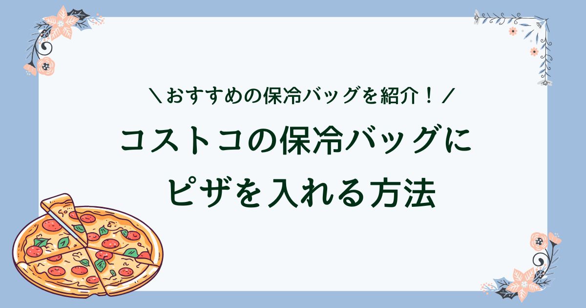 コストコの保冷バッグにピザが入らない！代替品や解決策は？