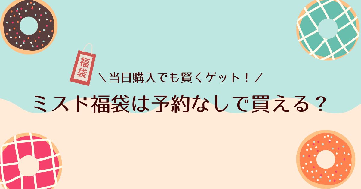 ミスド福袋は予約なしでも買える？賢くゲットする方法を徹底解説！