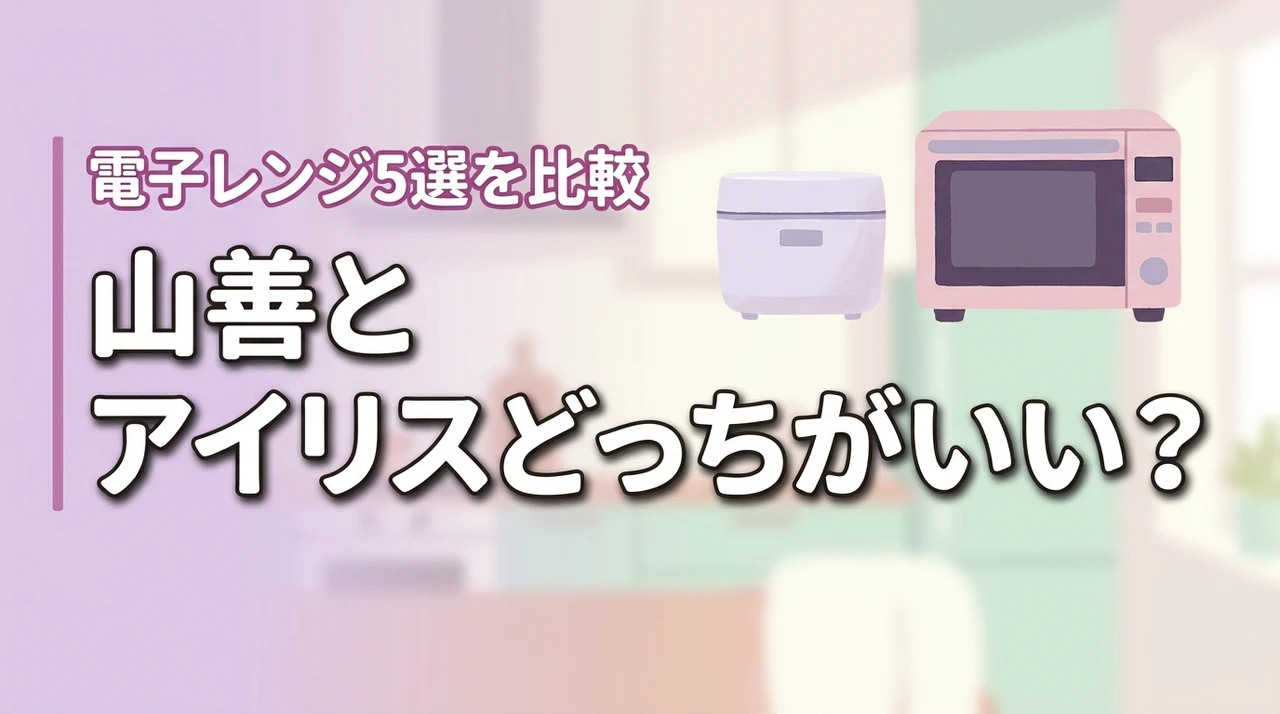 山善とアイリスオーヤマの電子レンジはどっちがいい？比較とおすすめ5選を紹介